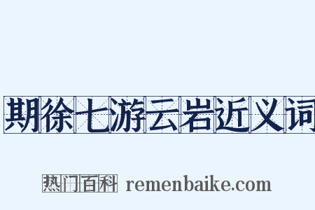 期徐七游云岩近义词是什么意思的图片